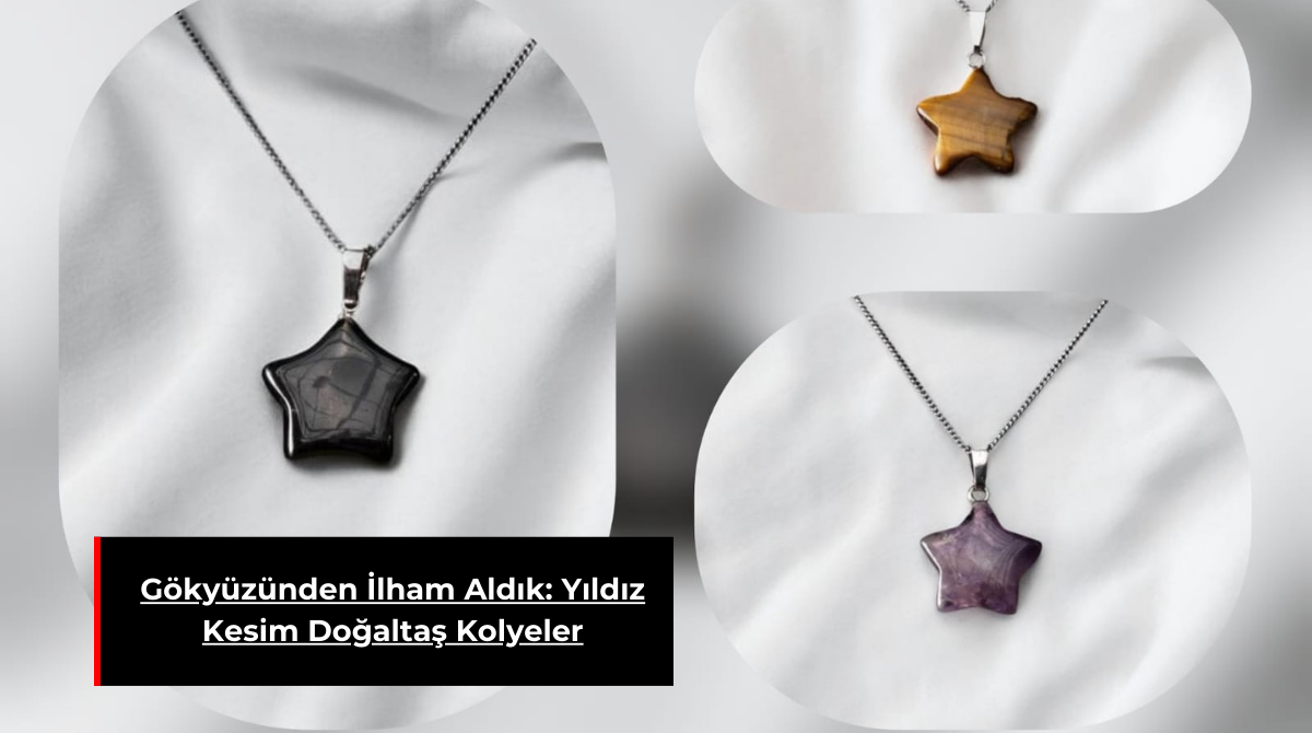 GÖKYÜZÜNDEN İLHAM ALDIK: YILDIZ KESİM DOĞALTAŞ KOLYELER