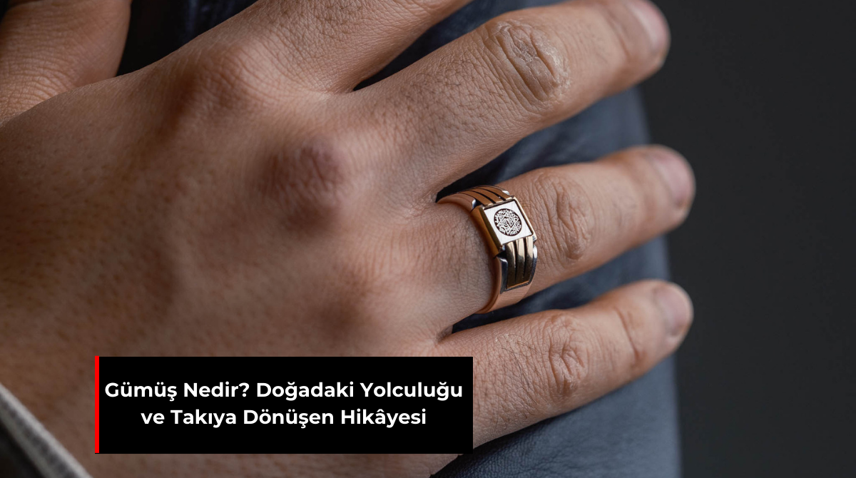 GÜMÜŞ NEDİR? DOĞADAKİ YOLCULUĞU VE TAKIYA DÖNÜŞEN HİKÂYESİ