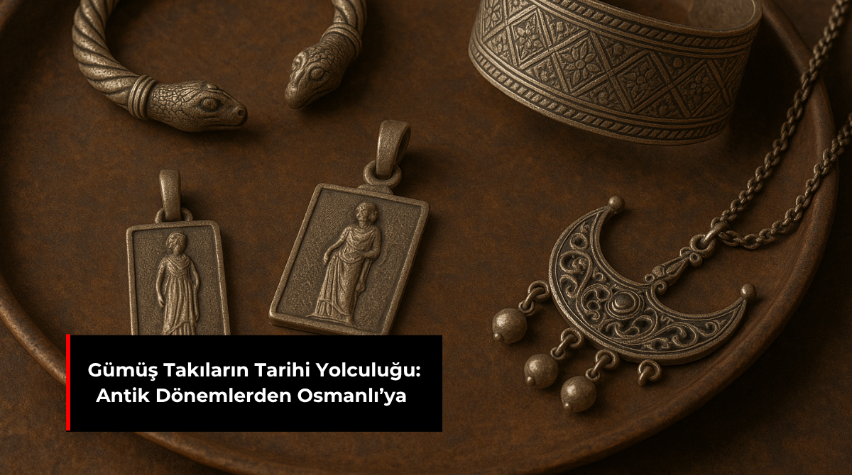 GÜMÜŞ TAKILARIN TARİHİ YOLCULUĞU: ANTİK DÖNEMLERDEN OSMANLI’YA
