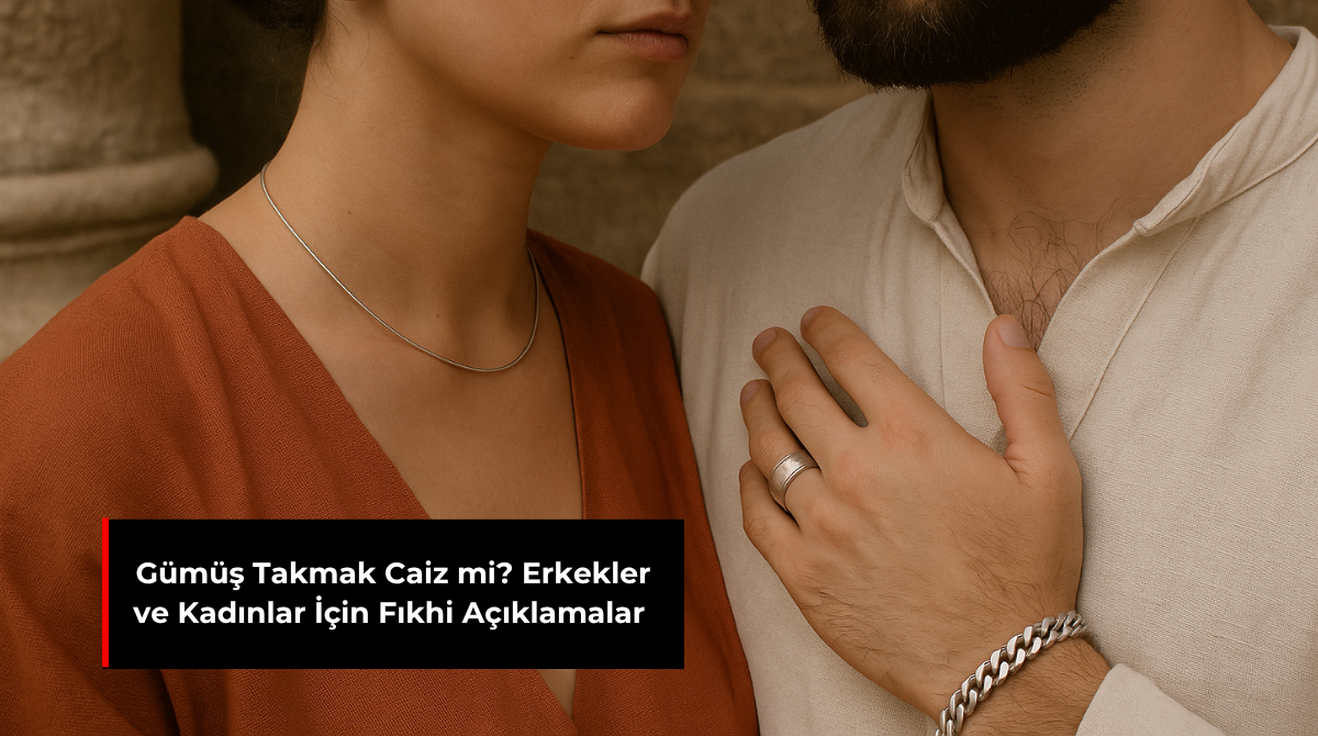 GÜMÜŞ TAKMAK CAİZ Mİ? ERKEKLER VE KADINLAR İÇİN FIKHİ AÇIKLAMALAR
