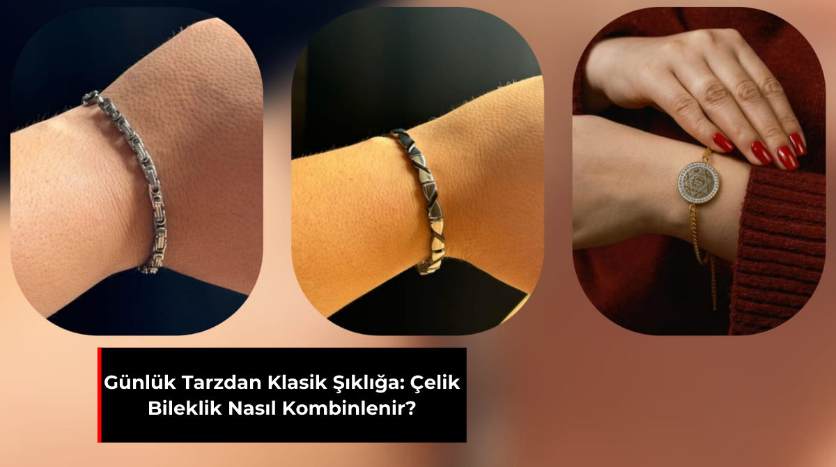 GÜNLÜK TARZDAN KLASİK ŞIKLIĞA: ÇELİK BİLEKLİK NASIL KOMBİNLENİR?
