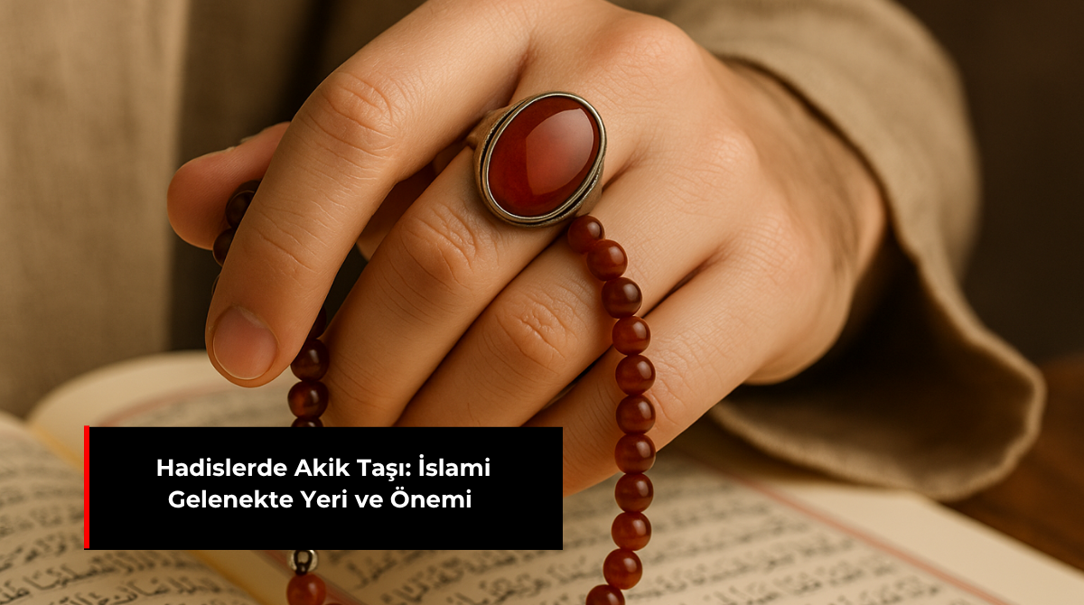 HADİSLERDE AKİK TAŞI: İSLAMİ GELENEKTE YERİ VE ÖNEMİ