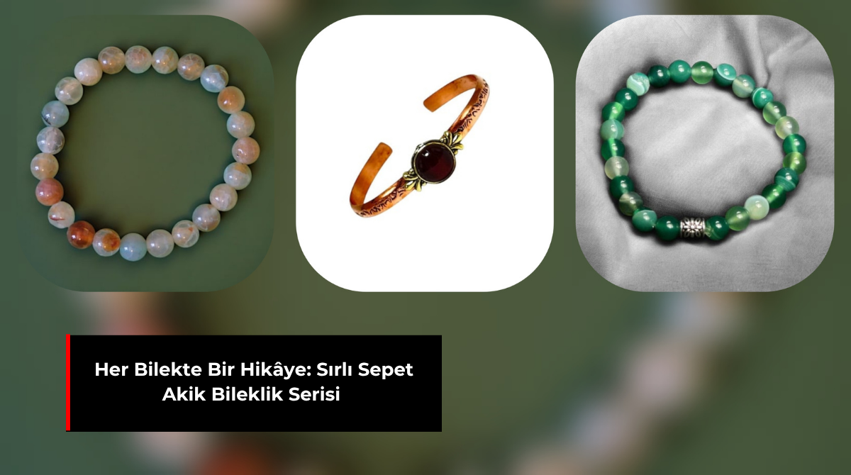HER BİLEKTE BİR HİKÂYE: SIRLI SEPET AKİK BİLEKLİK SERİSİ