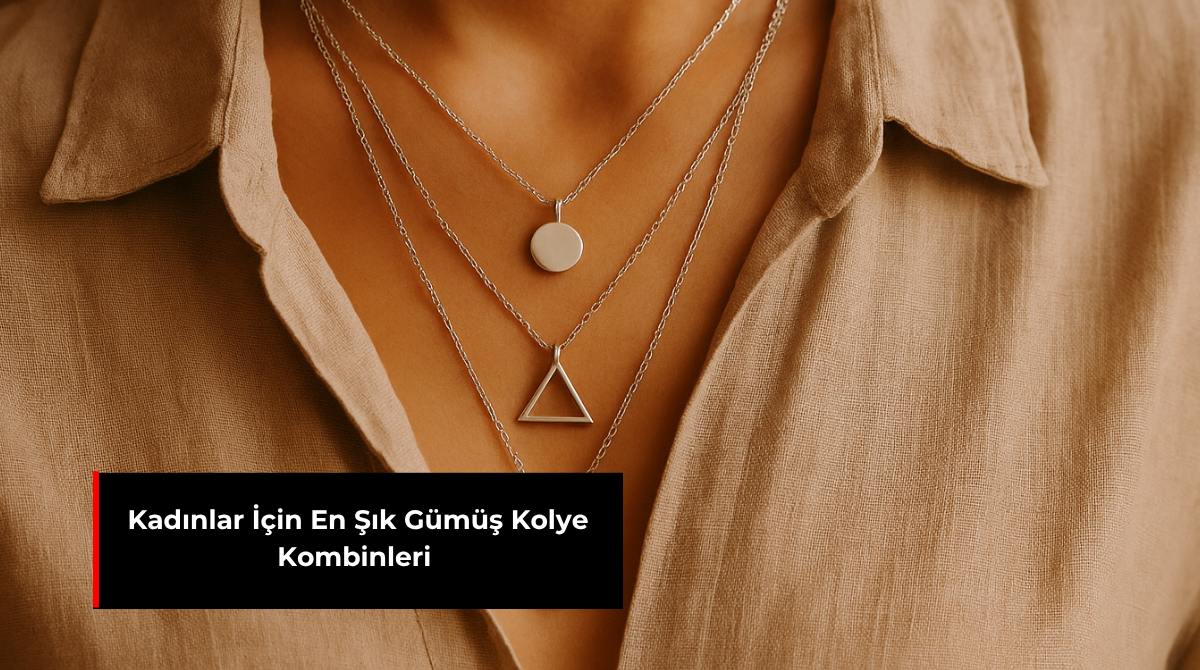 KADINLAR İÇİN EN ŞIK GÜMÜŞ KOLYE KOMBİNLERİ