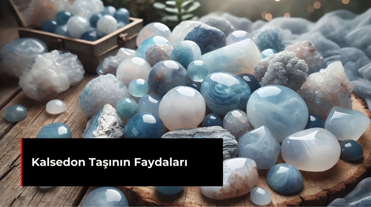 KALSEDON TAŞININ FAYDALARI