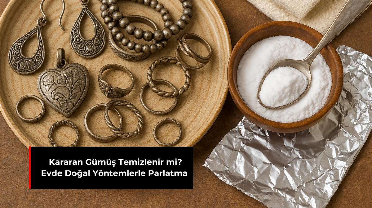 KARARAN GÜMÜŞ TEMİZLENİR Mİ? EVDE DOĞAL YÖNTEMLERLE PARLATMA