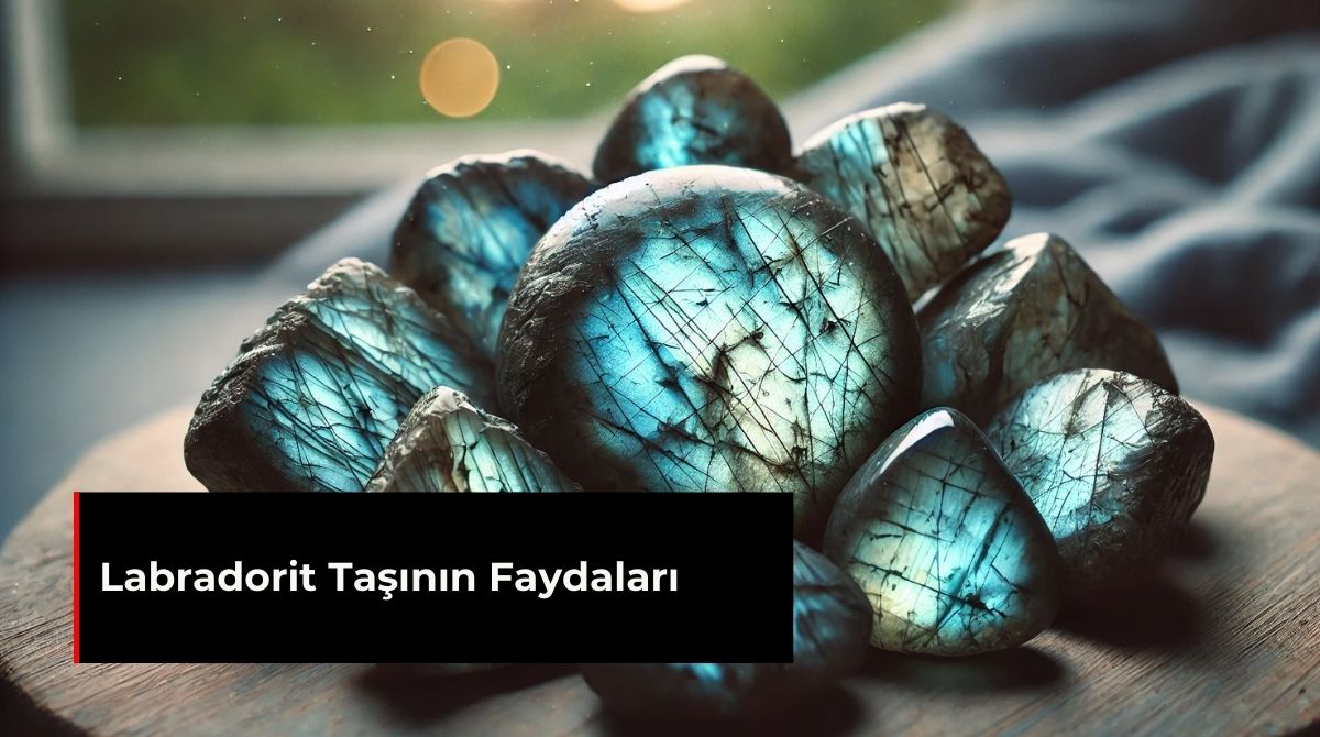 LABRADORİT TAŞININ FAYDALARI