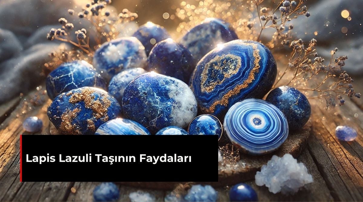 LAPİS LAZULİ TAŞININ FAYDALARI