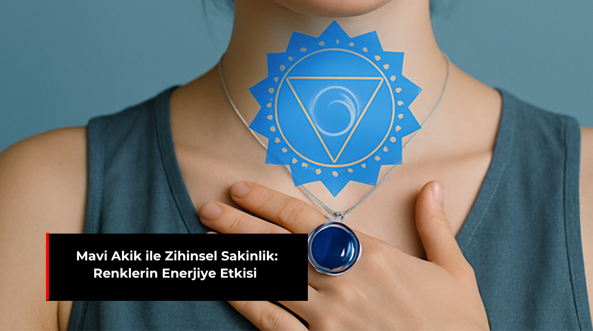 MAVİ AKİK İLE ZİHİNSEL SAKİNLİK: RENKLERİN ENERJİYE ETKİSİ