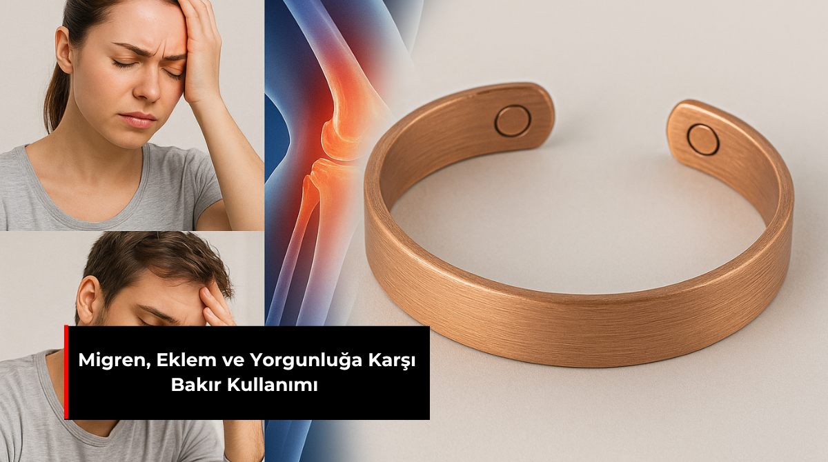 MİGREN, EKLEM VE YORGUNLUĞA KARŞI BAKIR KULLANIMI