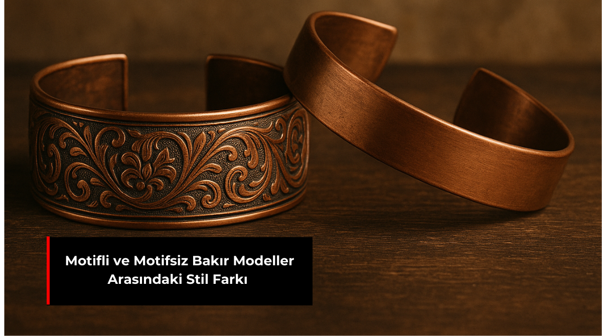 MOTİFLİ VE MOTİFSİZ BAKIR MODELLER ARASINDAKİ STİL FARKI