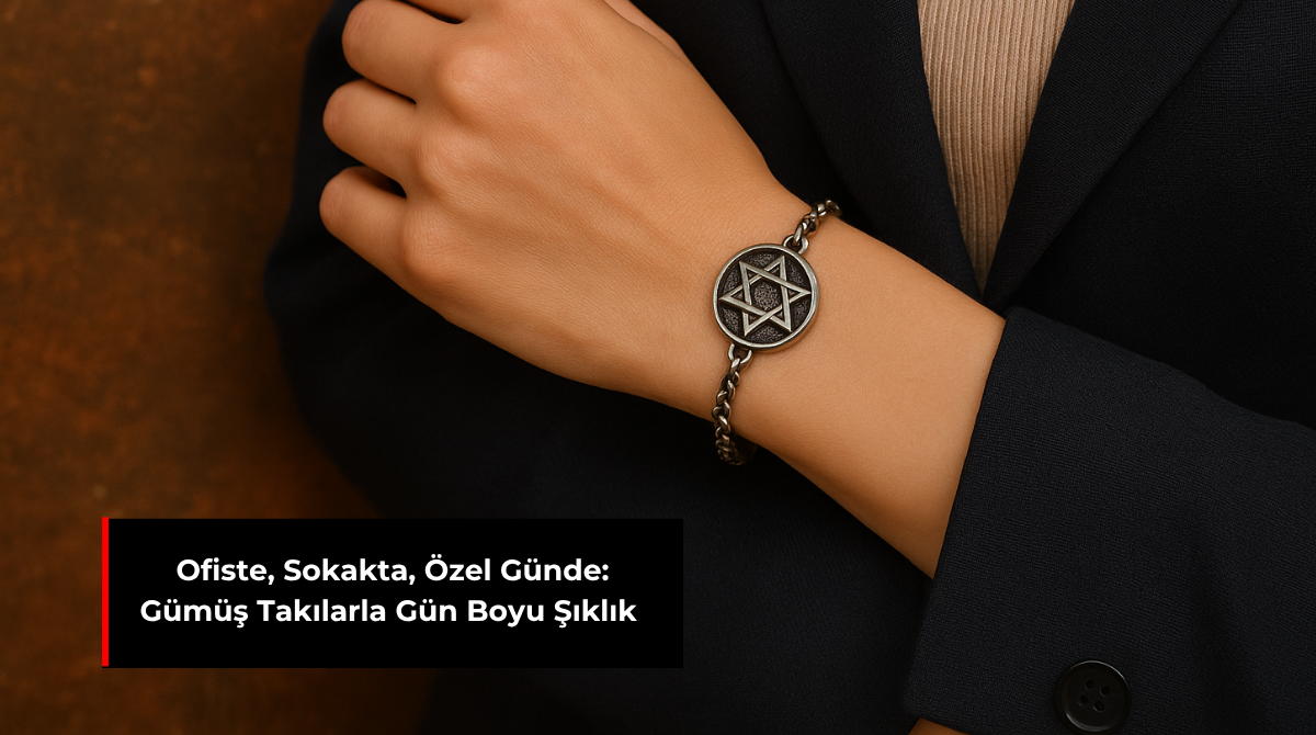 OFİSTE, SOKAKTA, ÖZEL GÜNDE: GÜMÜŞ TAKILARLA GÜN BOYU ŞIKLIK