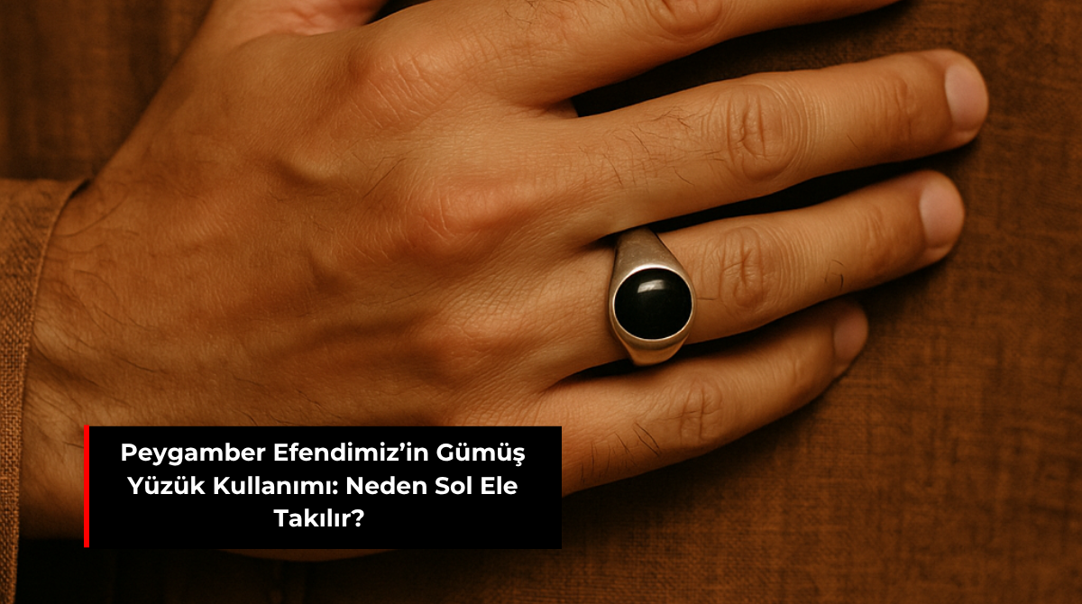 PEYGAMBER EFENDİMİZ’İN GÜMÜŞ YÜZÜK KULLANIMI: NEDEN SOL ELE TAKILIR?
