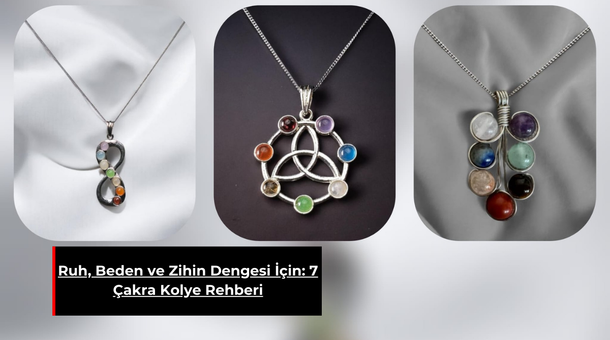 RUH, BEDEN VE ZİHİN DENGESİ İÇİN: 7 ÇAKRA KOLYE REHBERİ
