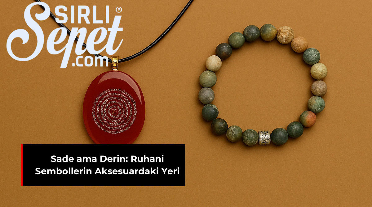 SADE AMA DERİN: RUHANİ SEMBOLLERİN AKSESURDAKİ YERİ