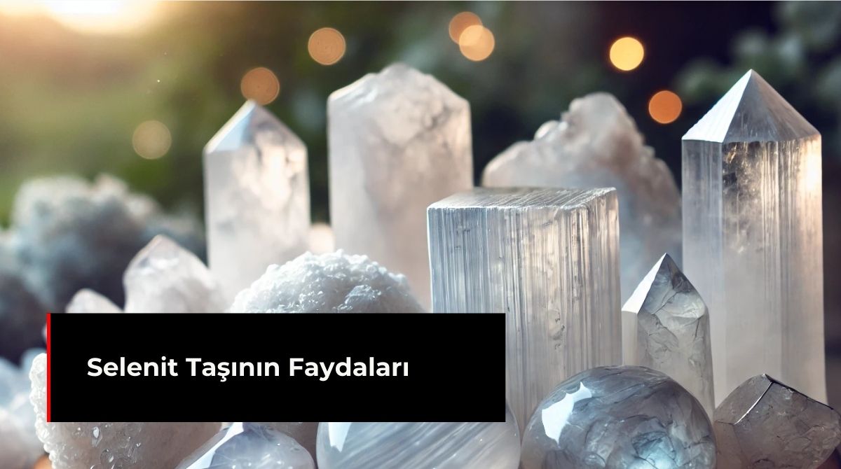 SELENİT TAŞININ FAYDALARI