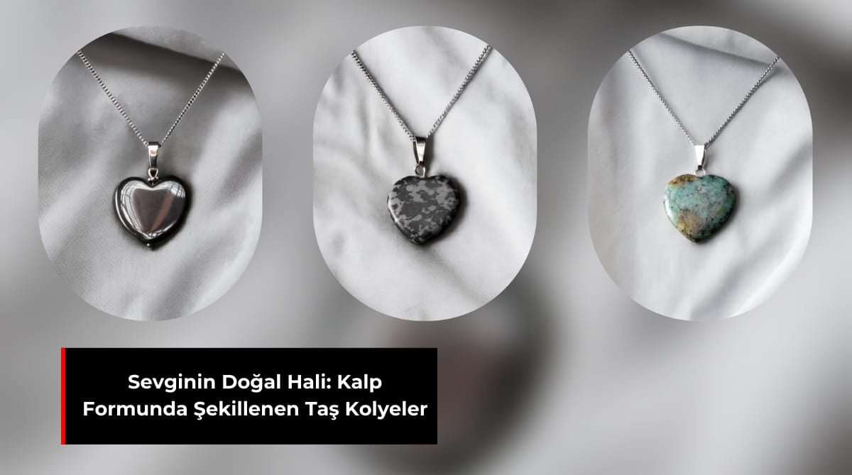 SEVGİNİN DOĞAL HALİ: KALP FORMUNDA ŞEKİLLENEN TAŞ KOLYELER