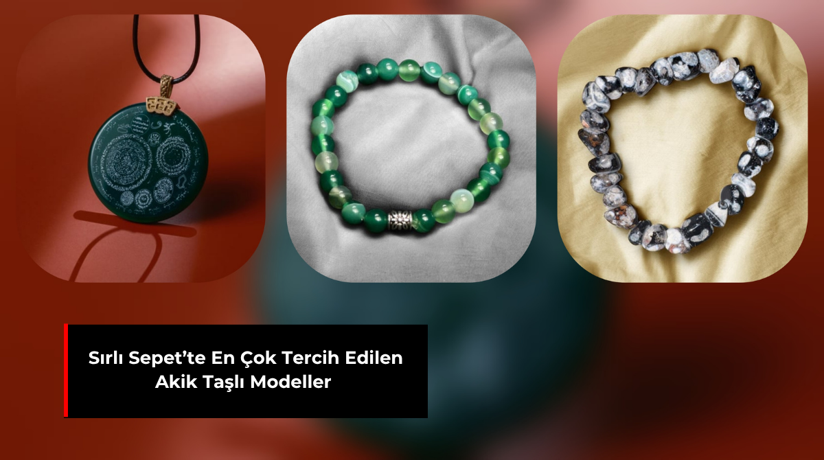 SIRLI SEPET’TE EN ÇOK TERCİH EDİLEN AKİK TAŞLI MODELLER