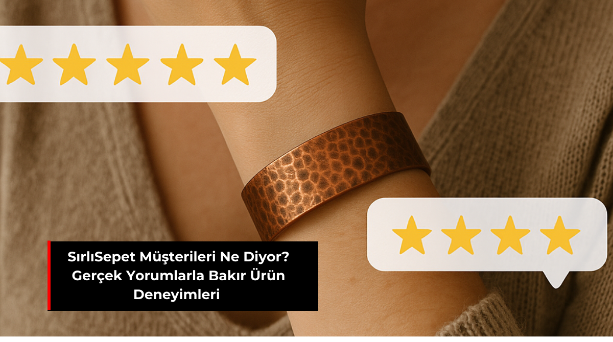 SIRLISEPET MÜŞTERİLERİ NE DİYOR? GERÇEK YORUMLARLA BAKIR ÜRÜN DENEYİMLERİ