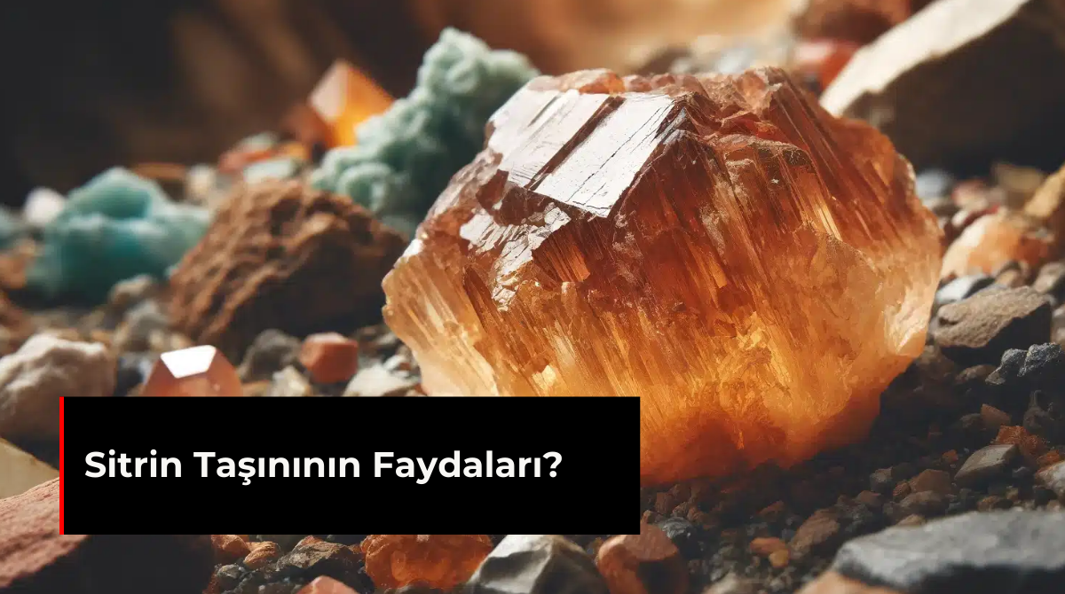 SİTRİN TAŞININ FAYDALARI NELERDİR?