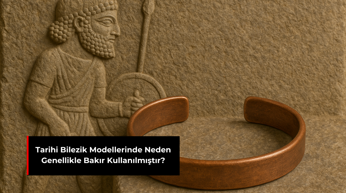 TARİHİ BİLEZİK MODELLERİNDE NEDEN GENELLİKLE BAKIR KULLANILMIŞTIR?