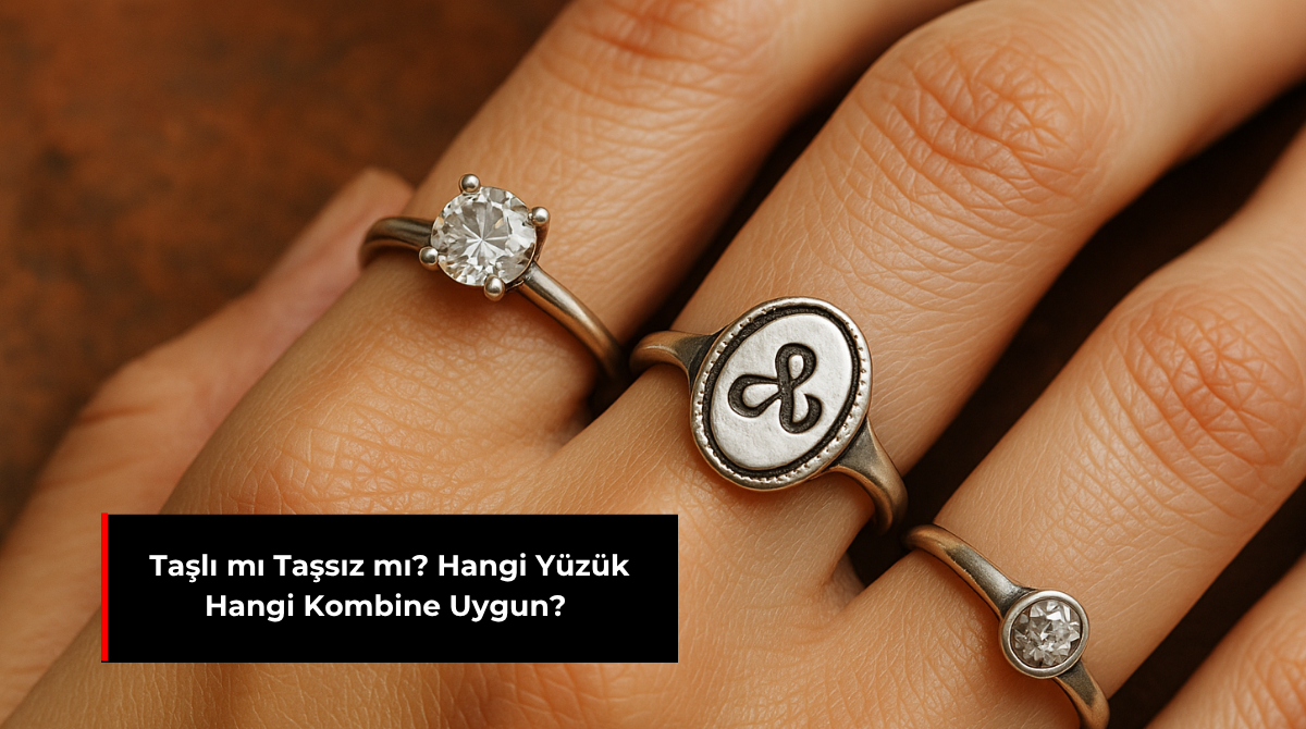 TAŞLI MI TAŞSIZ MI? HANGİ YÜZÜK HANGİ KOMBİNE UYGUN?