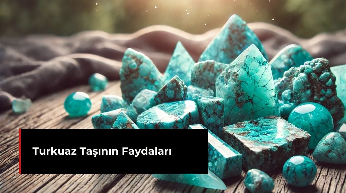TURKUAZ TAŞININ FAYDALARI