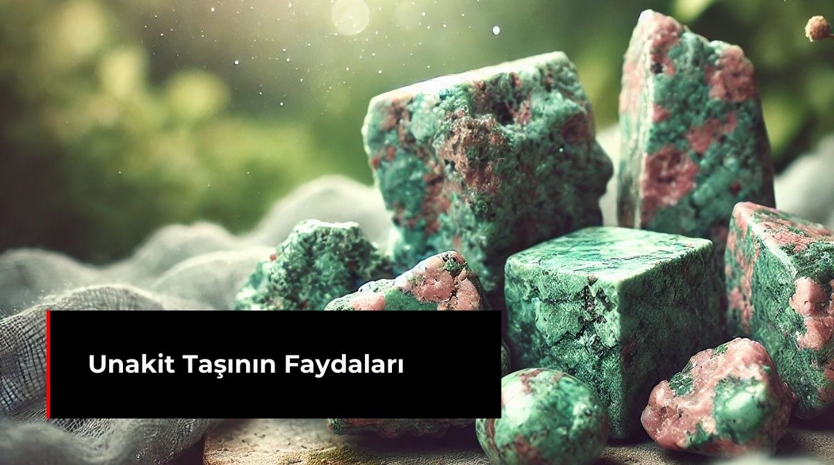 UNAKİT TAŞININ FAYDALARI