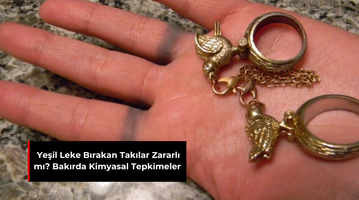YEŞİL LEKE BIRAKAN TAKILAR ZARARLI MI? BAKIRDA KİMYASAL TEPKİMELER