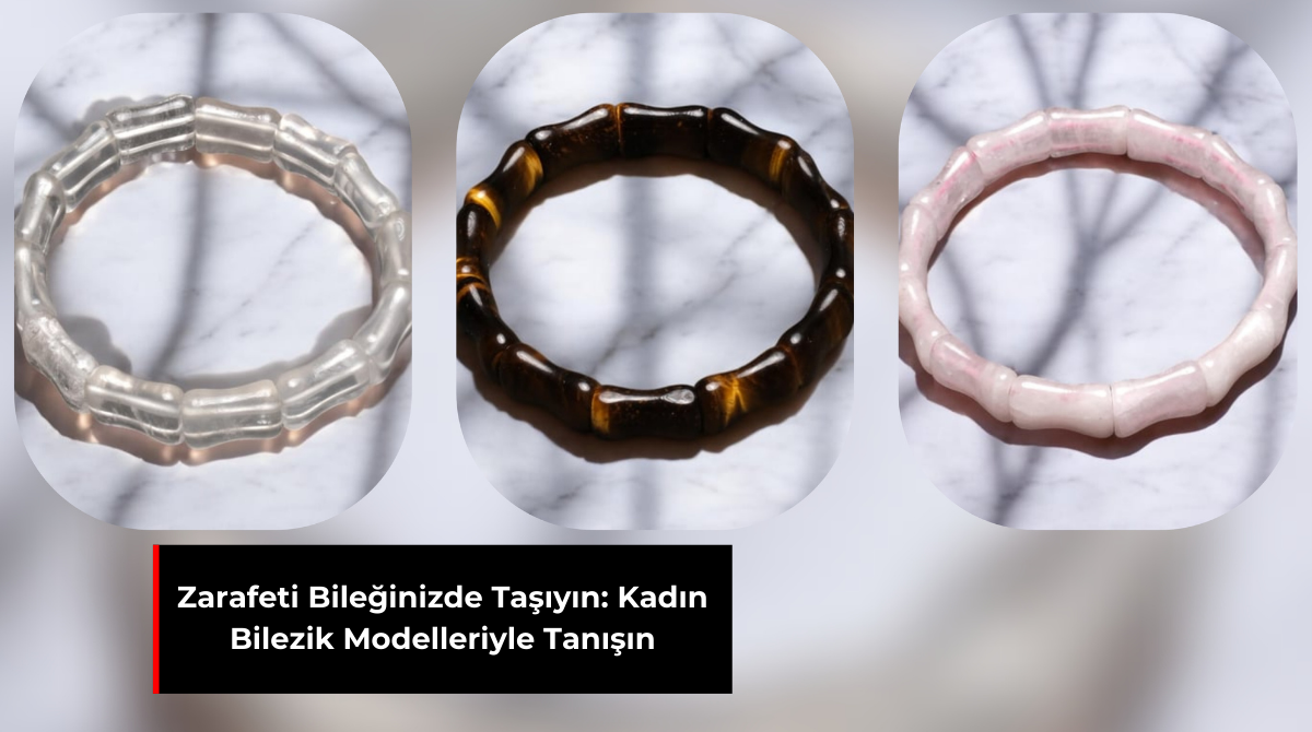ZARAFETİ BİLEĞİNİZDE TAŞIYIN: KADIN BİLEZİK MODELLERİYLE TANIŞIN