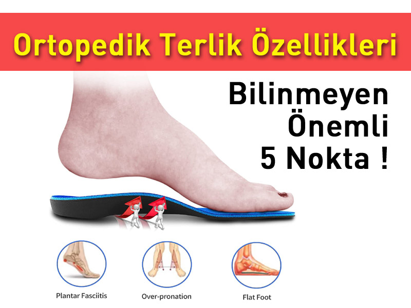 ORTOPEDİK TERLİK NEDİR? BİLİNMEYEN 5 ÖNEMLİ NOKTA