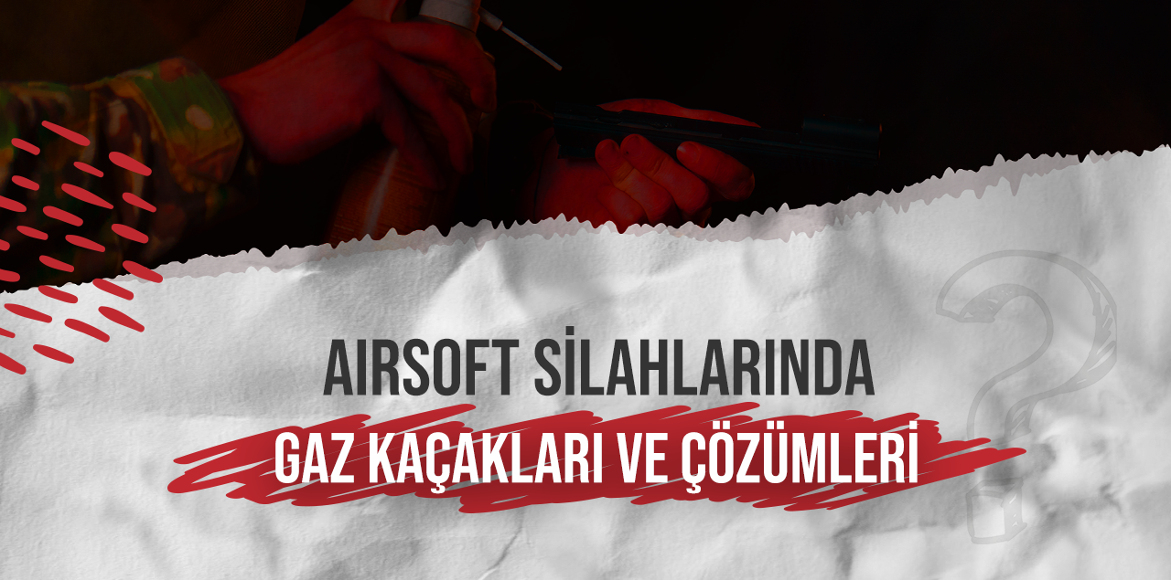 Airsoft Silahlarında Gaz Kaçakları ve Çözümleri