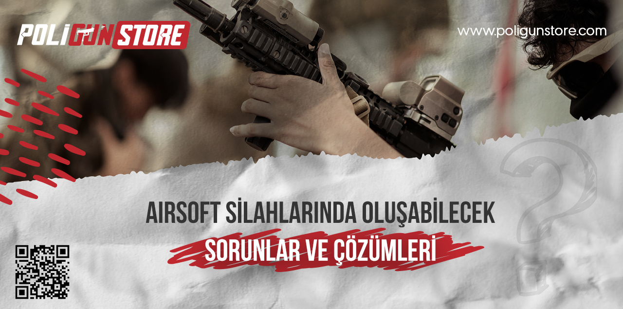 Airsoft Silahlarında Oluşabilecek Sorunlar ve Çözümleri