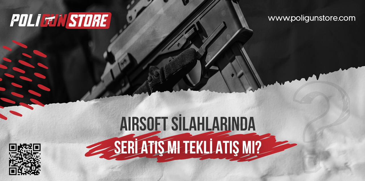 Airsoft Silahlarında Seri Atış mı Tekli Atış mı?