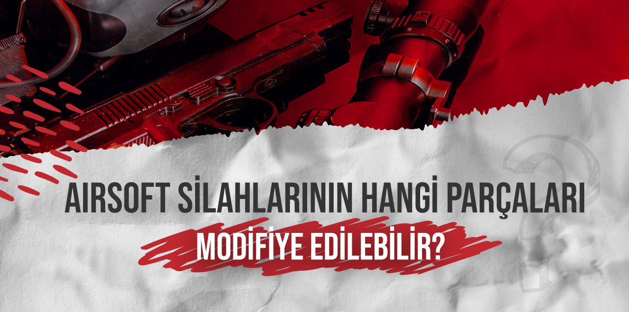 Airsoft Silahlarının Hangi Parçaları Modifiye Edilebilir?