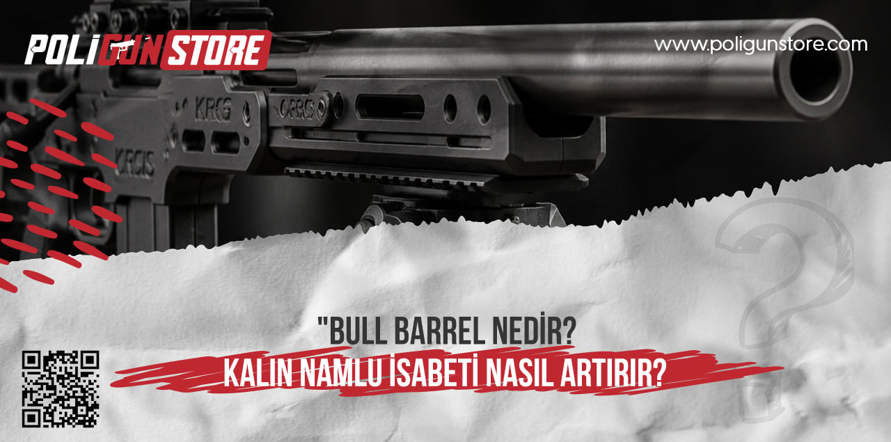 Bull Barrel Nedir? Kalın Namlu İsabeti Nasıl Artırır?