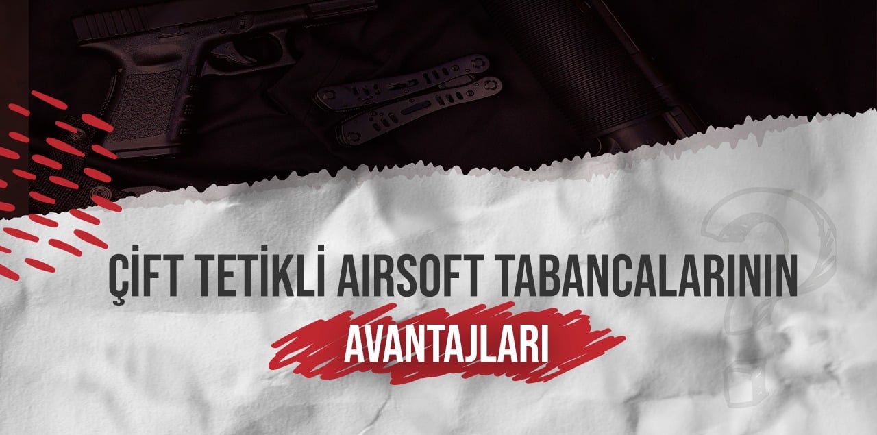 Çift Tetikli Airsoft Tabancaların Avantajları