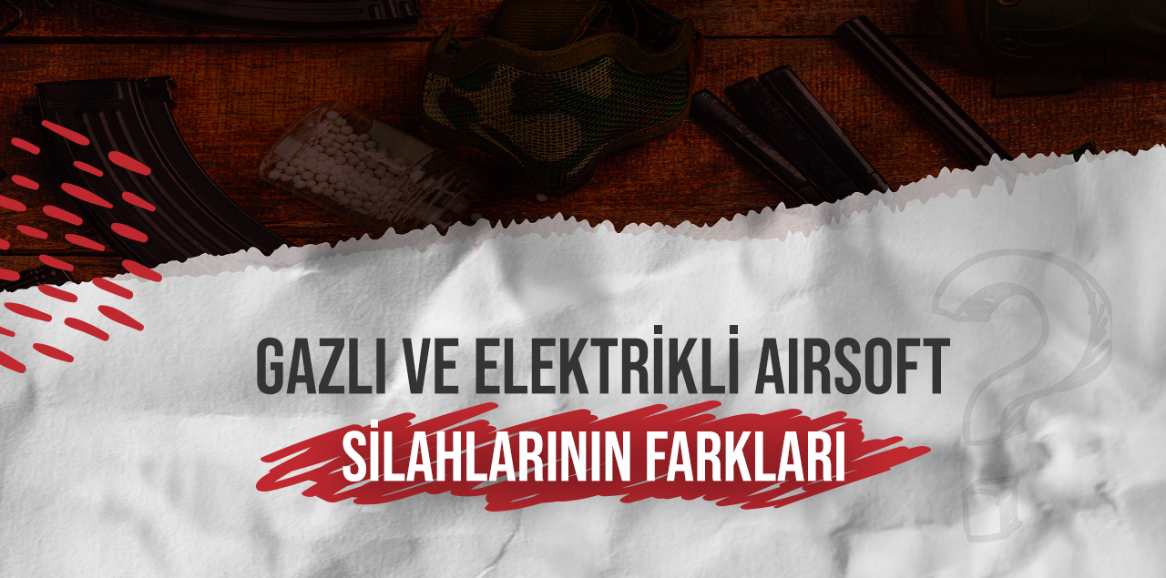 Gazlı ve Elektrikli Airsoft Silahlarının Farkları
