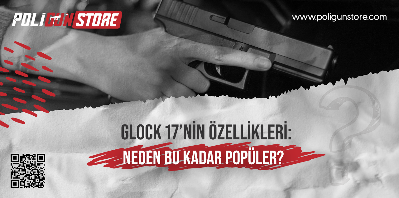 Glock 17'nin Özellikleri: Neden Bu Kadar Popüler?