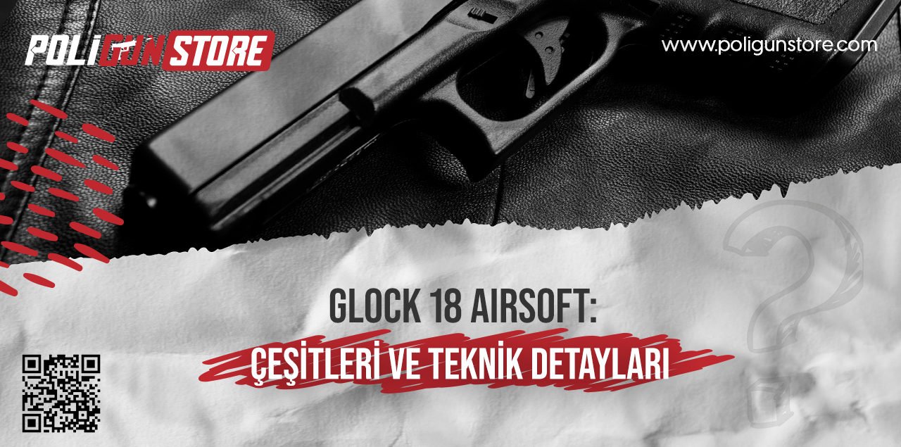 Glock 18 Airsoft: Çeşitleri ve Teknik Detayları