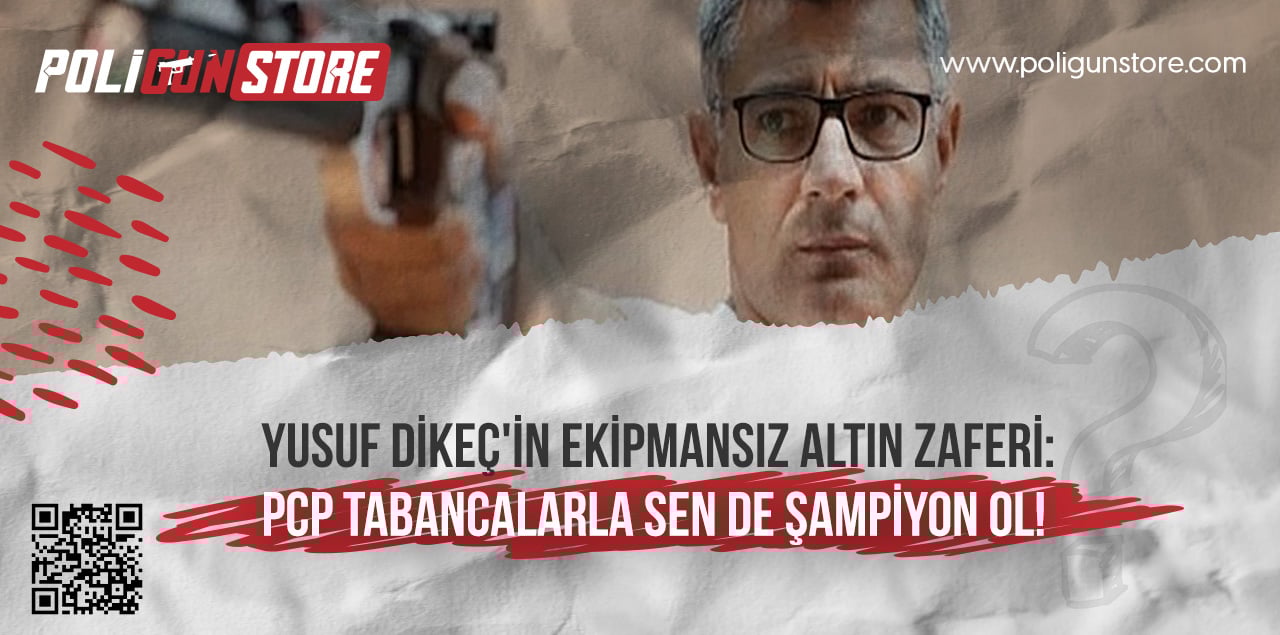 Yusuf Dikeç’in Ekipmansız Altın Zaferi: PCP Tabancalarla Sen de Şampiyon Ol!