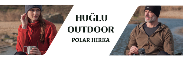 Huğlu Outdoor Polar Hırkaları ile Outdoor Aktivitelerde Hem Sıcak Hem Şık Kalın !