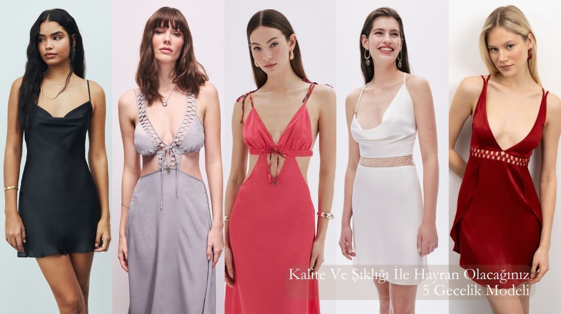 Kalitesi Ve Şıklığı İle Hayran Olacağınız 5 Gecelik Modeli