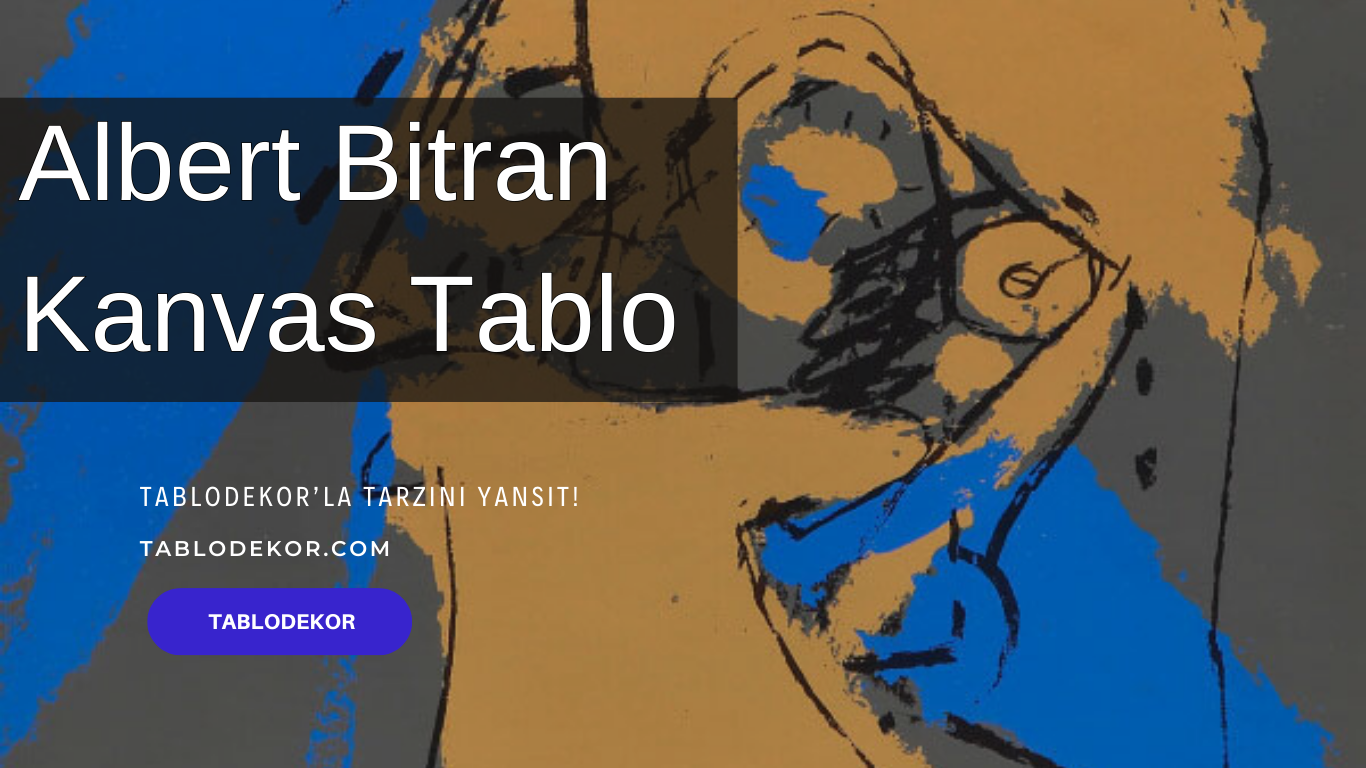 Albert Bitran kimdir, Albert Bitran hayatı, Albert Bitran eserleri, reprodüksiyon yağlı boya tablo, tablodekor, tablodekor.com, kanvas tablo