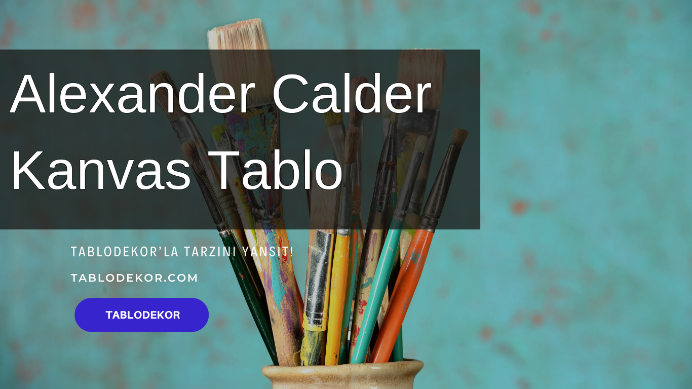 Alexander Calder kimdir, Alexander Calder hayatı, Alexander Calder eserleri, reprodüksiyon yağlı boya tablo, tablodekor, tablodekor.com, kanvas tablo