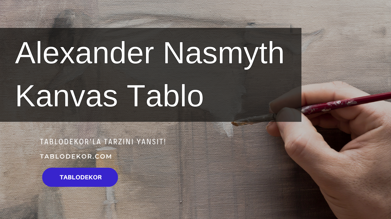 Alexander Nasmyth kimdir, Alexander Nasmyth hayatı, Alexander Nasmyth eserleri, reprodüksiyon yağlı boya tablo, tablodekor, tablodekor.com, kanvas tablo