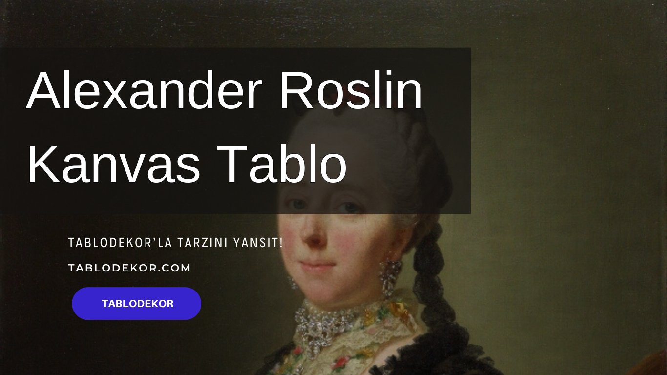 Alexander Roslin kimdir, Alexander Roslin hayatı, Alexander Roslin eserleri, reprodüksiyon yağlı boya tablo, tablodekor, tablodekor.com, kanvas tablo
