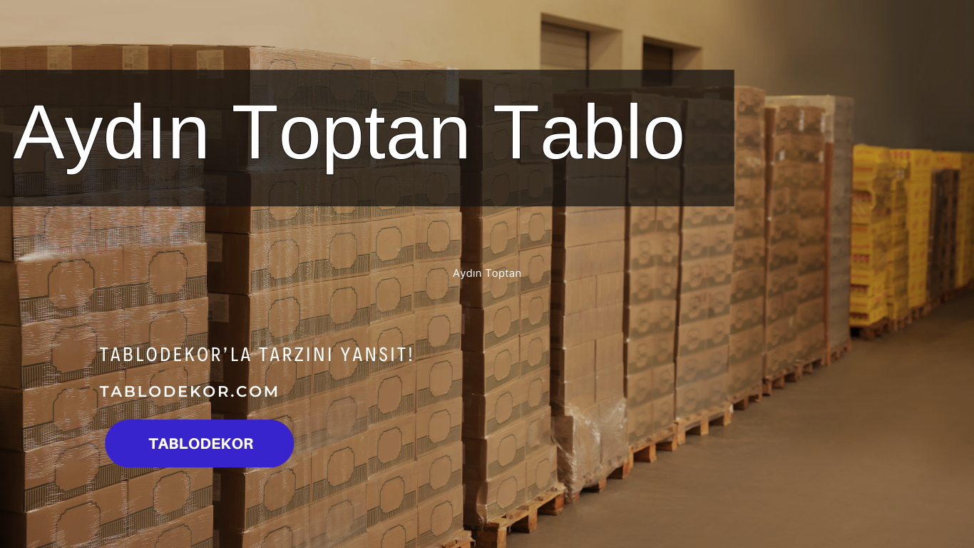 Aydın toptancılar, Aydın toptan ticaret, Aydın toptan tablo, Aydın kanvas tablo, toptan kanvas baskı, toptan kanvas tablo, yağlı boya tablo, tablodekor, tablodekor.com