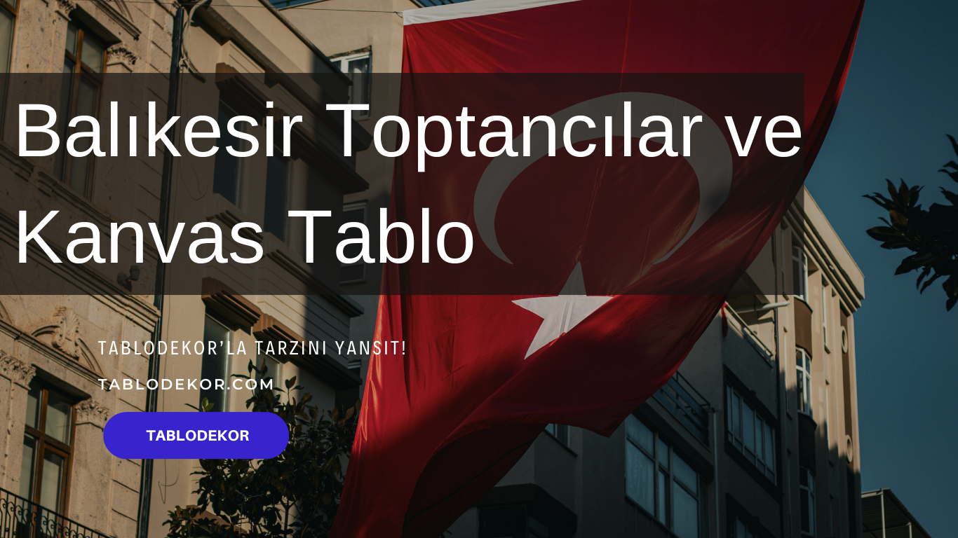 Balıkesir toptancılar, Balıkesir toptan ticaret, Balıkesir toptan tablo, Balıkesir kanvas tablo, toptan kanvas baskı, toptan kanvas tablo, yağlı boya tablo, tablodekor, tablodekor.com