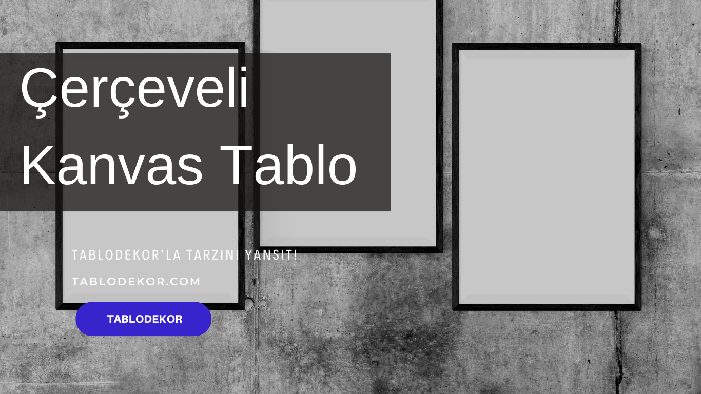 çerçeveli kanvas tablo, çerçeveli yağlı boya tablo, çerçeveli tablo modelleri, çerçeveli ofis tabloları,  çerçeveli duvar tabloları, çerçeveli manzara tabloları, çerçeveli tablo yaptırma, kanvas tablo, yağlı boya tablo, tablodekor, tablodekor.com